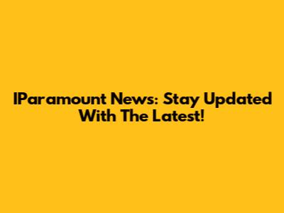 IParamount News: Stay Updated With The Latest!