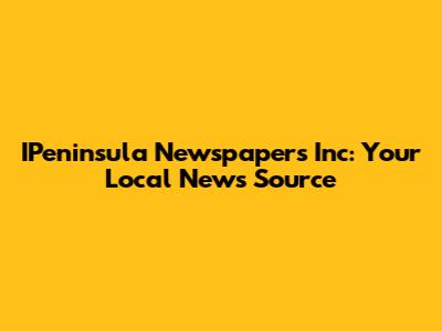 IPeninsula Newspapers Inc: Your Local News Source