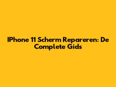 IPhone 11 Scherm Repareren: De Complete Gids