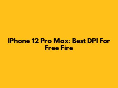 IPhone 12 Pro Max: Best DPI For Free Fire