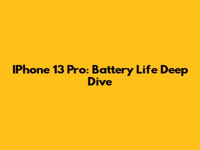 IPhone 13 Pro: Battery Life Deep Dive
