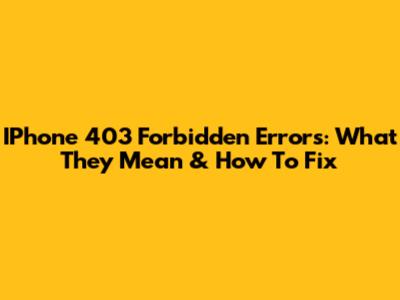 IPhone 403 Forbidden Errors: What They Mean & How To Fix