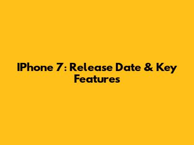 IPhone 7: Release Date & Key Features