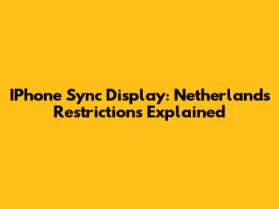 IPhone Sync Display: Netherlands Restrictions Explained