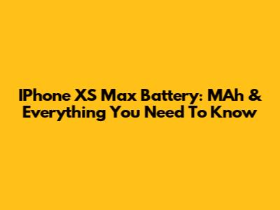 IPhone XS Max Battery: MAh & Everything You Need To Know