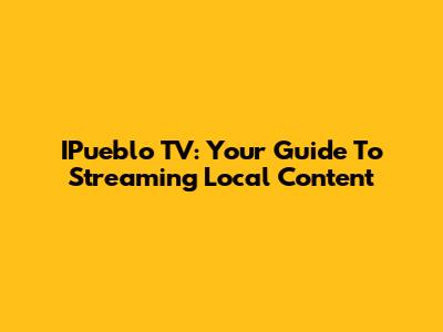 IPueblo TV: Your Guide To Streaming Local Content