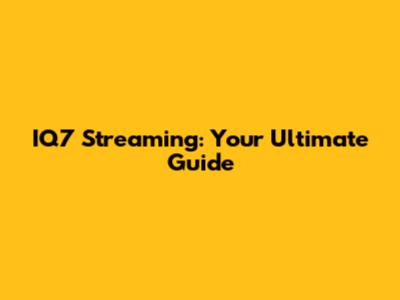IQ7 Streaming: Your Ultimate Guide