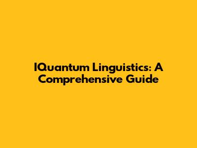 IQuantum Linguistics: A Comprehensive Guide
