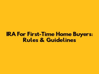 IRA For First-Time Home Buyers: Rules & Guidelines