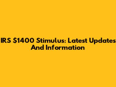 IRS $1400 Stimulus: Latest Updates And Information