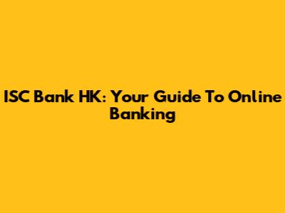 ISC Bank HK: Your Guide To Online Banking