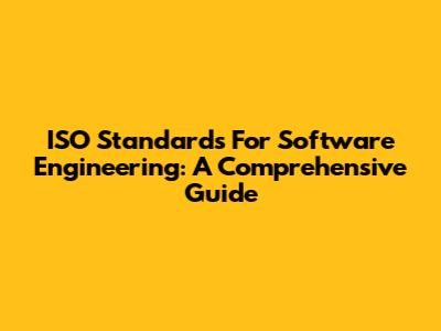 ISO Standards For Software Engineering: A Comprehensive Guide