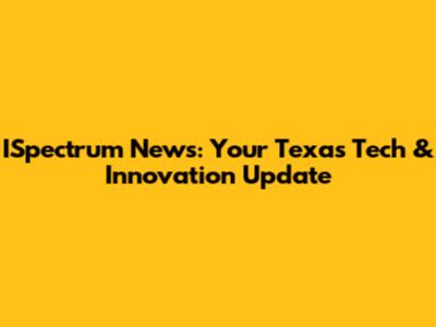 ISpectrum News: Your Texas Tech & Innovation Update