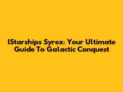 IStarships Syrex: Your Ultimate Guide To Galactic Conquest