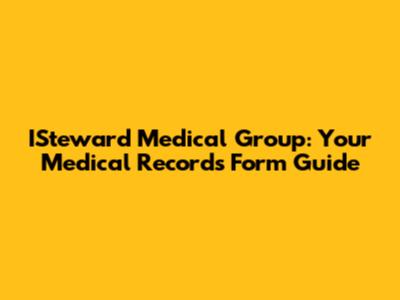 ISteward Medical Group: Your Medical Records Form Guide