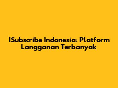 ISubscribe Indonesia: Platform Langganan Terbanyak