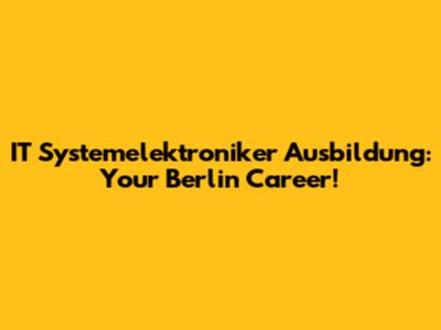 IT Systemelektroniker Ausbildung: Your Berlin Career!