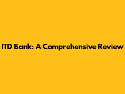 ITD Bank: A Comprehensive Review