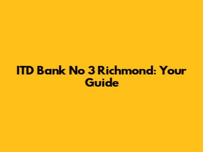ITD Bank No 3 Richmond: Your Guide