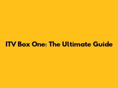ITV Box One: The Ultimate Guide