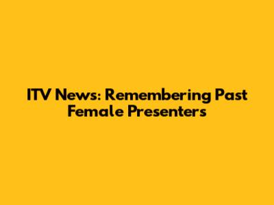 ITV News: Remembering Past Female Presenters
