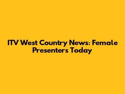 ITV West Country News: Female Presenters Today