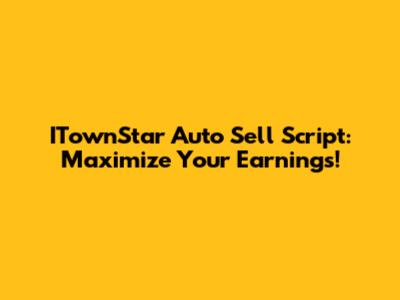 ITownStar Auto Sell Script: Maximize Your Earnings!
