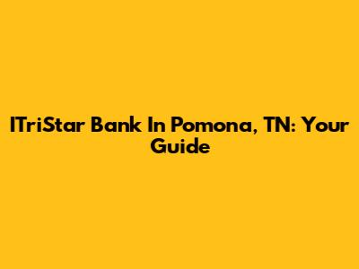 ITriStar Bank In Pomona, TN: Your Guide