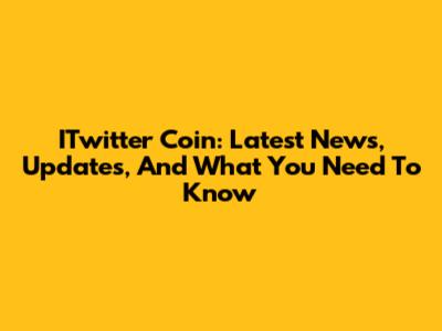 ITwitter Coin: Latest News, Updates, And What You Need To Know