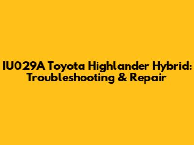 IU029A Toyota Highlander Hybrid: Troubleshooting & Repair
