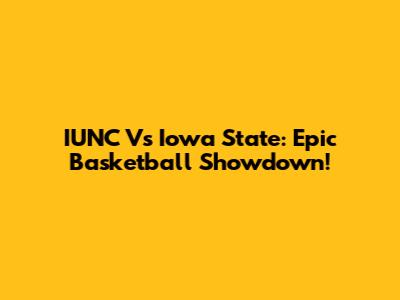 IUNC Vs Iowa State: Epic Basketball Showdown!