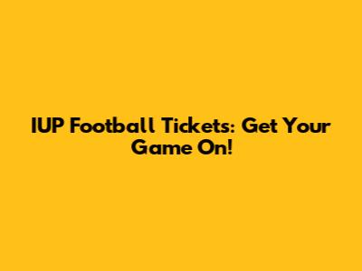 IUP Football Tickets: Get Your Game On!