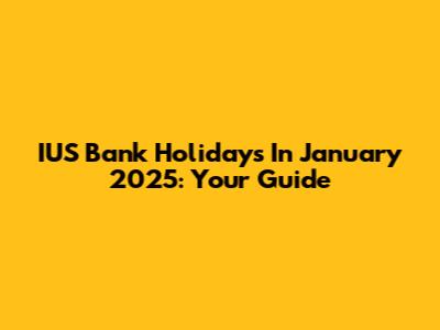 IUS Bank Holidays In January 2025: Your Guide