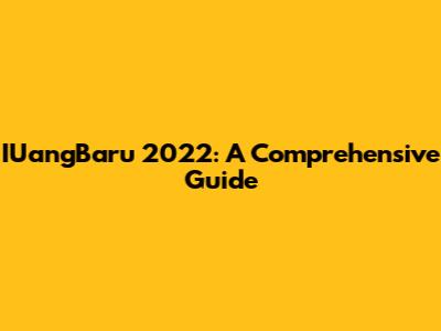 IUangBaru 2022: A Comprehensive Guide