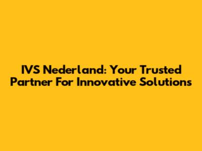 IVS Nederland: Your Trusted Partner For Innovative Solutions