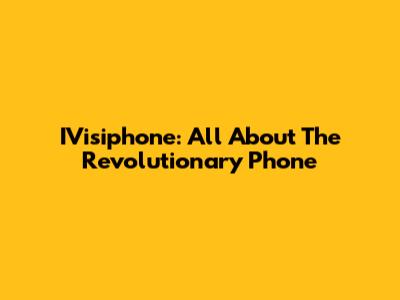 IVisiphone: All About The Revolutionary Phone