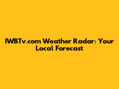 IWBTv.com Weather Radar: Your Local Forecast