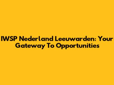 IWSP Nederland Leeuwarden: Your Gateway To Opportunities