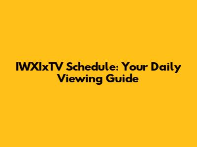 IWXIxTV Schedule: Your Daily Viewing Guide