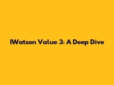 IWatson Value 3: A Deep Dive