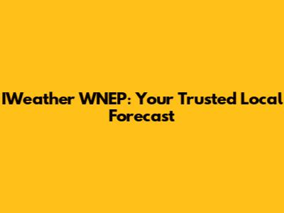 IWeather WNEP: Your Trusted Local Forecast