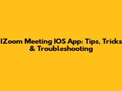 IZoom Meeting IOS App: Tips, Tricks & Troubleshooting