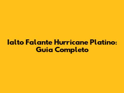 Ialto Falante Hurricane Platino: Guia Completo