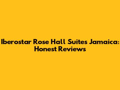 Iberostar Rose Hall Suites Jamaica: Honest Reviews