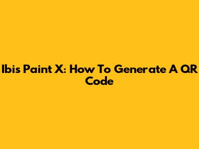 Ibis Paint X: How To Generate A QR Code
