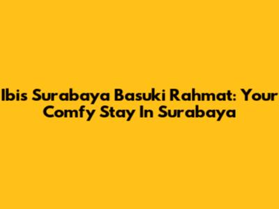 Ibis Surabaya Basuki Rahmat: Your Comfy Stay In Surabaya