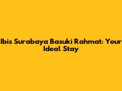 Ibis Surabaya Basuki Rahmat: Your Ideal Stay
