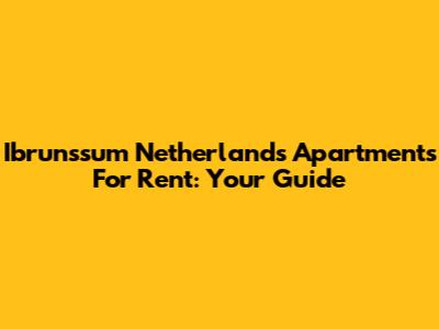 Ibrunssum Netherlands Apartments For Rent: Your Guide