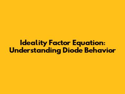 Ideality Factor Equation: Understanding Diode Behavior