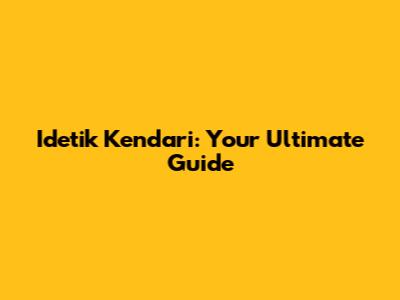 Idetik Kendari: Your Ultimate Guide